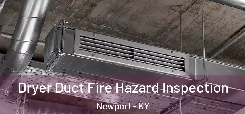  Dryer Duct Fire Hazard Inspection Newport - KY