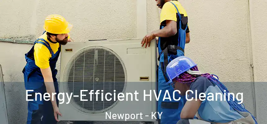  Energy-Efficient HVAC Cleaning Newport - KY