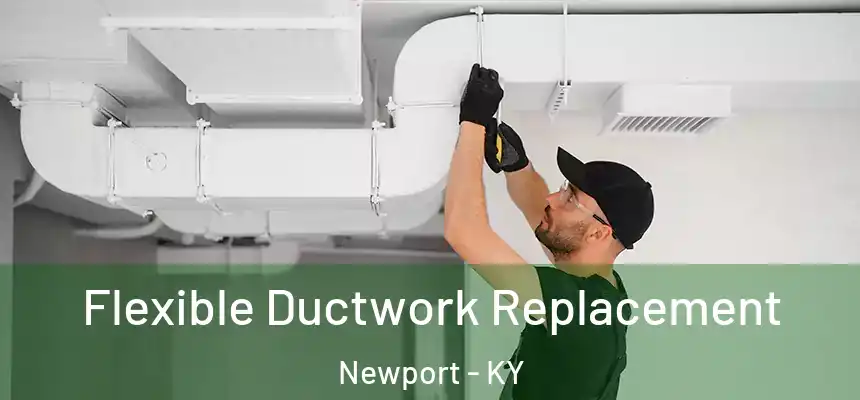  Flexible Ductwork Replacement Newport - KY